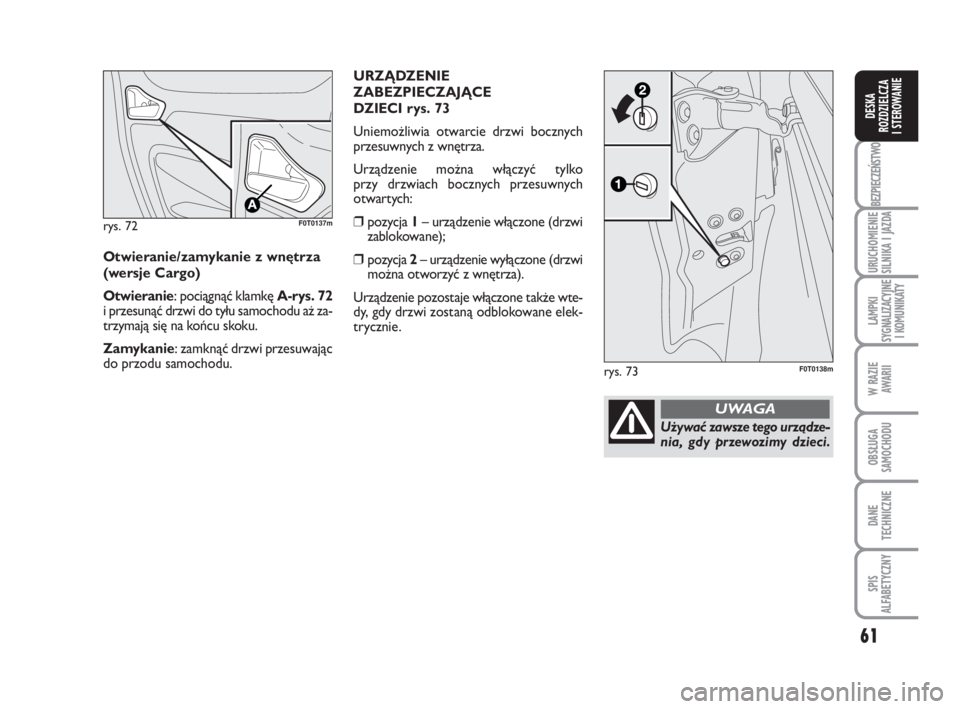 FIAT FIORINO 2009 Instrukcja obsługi (in Polish) 61
BEZPIECZEŃSTWO
URUCHOMIENIE
SILNIKA I JAZDA
LAMPKI
SYGNALIZACYJNE
I KOMUNIKATY
W RAZIE
AWARII
OBSŁUGA
SAMOCHODU
DANE
TECHNICZNE
SPIS
ALFABETYCZNY
DESKA
ROZDZIELCZA
I STEROWANIE
rys. 72F0 FIAT FIORINO 2009 Instrukcja obsługi (in Polish) 61
BEZPIECZEŃSTWO
URUCHOMIENIE
SILNIKA I JAZDA
LAMPKI
SYGNALIZACYJNE
I KOMUNIKATY
W RAZIE
AWARII
OBSŁUGA
SAMOCHODU
DANE
TECHNICZNE
SPIS
ALFABETYCZNY
DESKA
ROZDZIELCZA
I STEROWANIE
rys. 72F0