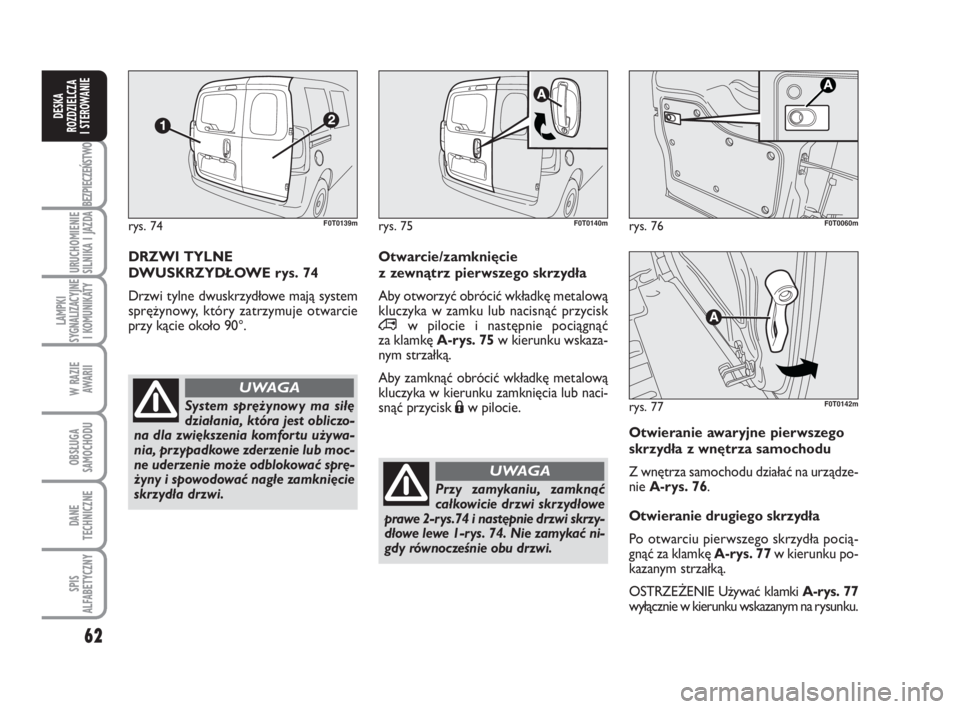 FIAT FIORINO 2009 Instrukcja obsługi (in Polish) 62
BEZPIECZEŃSTWO
URUCHOMIENIE
SILNIKA I JAZDA
LAMPKI
SYGNALIZACYJNE
I KOMUNIKATY
W RAZIE
AWARII
OBSŁUGA
SAMOCHODU
DANE
TECHNICZNE
SPIS
ALFABETYCZNY
DESKA
ROZDZIELCZA
I STEROWANIE
Otwie r FIAT FIORINO 2009 Instrukcja obsługi (in Polish) 62
BEZPIECZEŃSTWO
URUCHOMIENIE
SILNIKA I JAZDA
LAMPKI
SYGNALIZACYJNE
I KOMUNIKATY
W RAZIE
AWARII
OBSŁUGA
SAMOCHODU
DANE
TECHNICZNE
SPIS
ALFABETYCZNY
DESKA
ROZDZIELCZA
I STEROWANIE
Otwie r