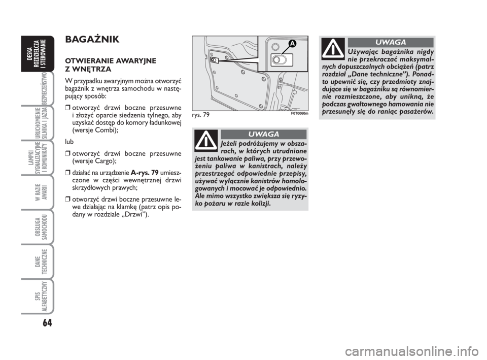 FIAT FIORINO 2009 Instrukcja obsługi (in Polish) 64
BEZPIECZEŃSTWO
URUCHOMIENIE
SILNIKA I JAZDA
LAMPKI
SYGNALIZACYJNE
I KOMUNIKATY
W RAZIE
AWARII
OBSŁUGA
SAMOCHODU
DANE
TECHNICZNE
SPIS
ALFABETYCZNY
DESKA
ROZDZIELCZA
I STEROWANIE
BA GAŻ FIAT FIORINO 2009 Instrukcja obsługi (in Polish) 64
BEZPIECZEŃSTWO
URUCHOMIENIE
SILNIKA I JAZDA
LAMPKI
SYGNALIZACYJNE
I KOMUNIKATY
W RAZIE
AWARII
OBSŁUGA
SAMOCHODU
DANE
TECHNICZNE
SPIS
ALFABETYCZNY
DESKA
ROZDZIELCZA
I STEROWANIE
BA GAŻ