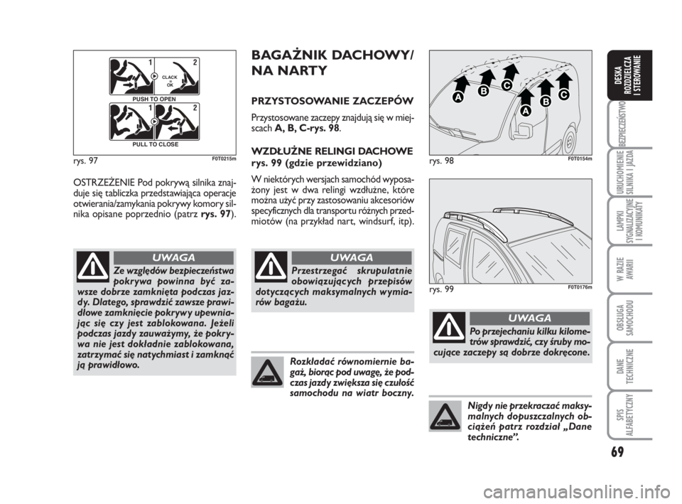 FIAT FIORINO 2009 Instrukcja obsługi (in Polish) 69
BEZPIECZEŃSTWO
URUCHOMIENIE
SILNIKA I JAZDA
LAMPKI
SYGNALIZACYJNE
I KOMUNIKATY
W RAZIE
AWARII
OBSŁUGA
SAMOCHODU
DANE
TECHNICZNE
SPIS
ALFABETYCZNY
DESKA
ROZDZIELCZA
I STEROWANIE
OSTRZE Ż FIAT FIORINO 2009 Instrukcja obsługi (in Polish) 69
BEZPIECZEŃSTWO
URUCHOMIENIE
SILNIKA I JAZDA
LAMPKI
SYGNALIZACYJNE
I KOMUNIKATY
W RAZIE
AWARII
OBSŁUGA
SAMOCHODU
DANE
TECHNICZNE
SPIS
ALFABETYCZNY
DESKA
ROZDZIELCZA
I STEROWANIE
OSTRZE Ż