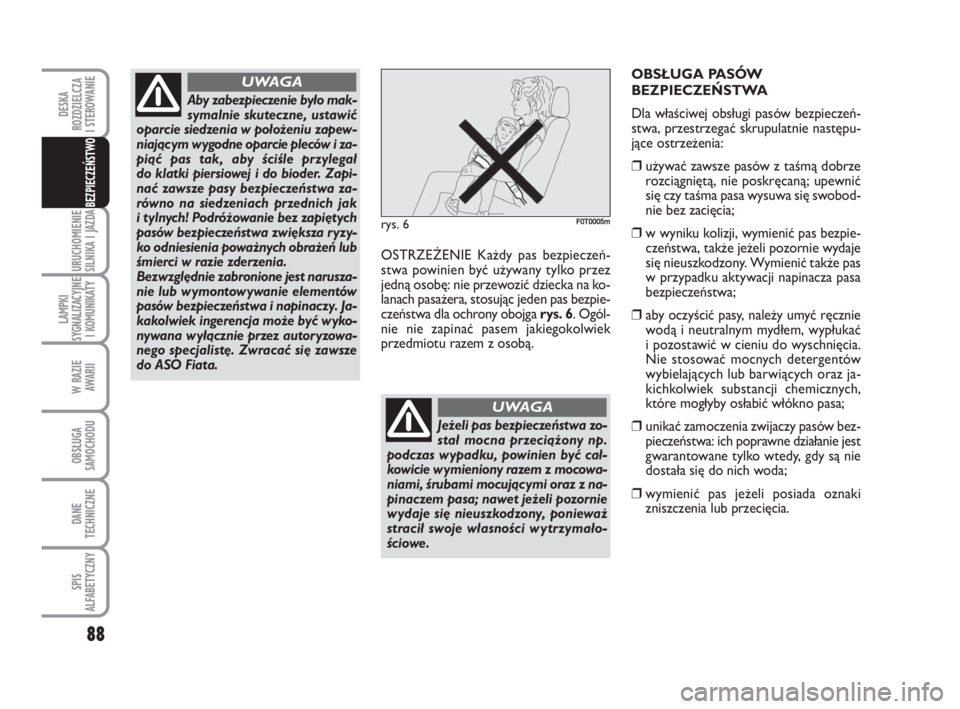 FIAT FIORINO 2009 Instrukcja obsługi (in Polish) OSTRZE ŻE NIE Każ dy pas bez pie czeń -
stwa po wi nien być uży wa ny tyl ko przez
jed ną oso bę: nie prze wo zić dziec ka na ko -
la nach pa sa że ra, sto su jąc je den pas bez pie -
czeń FIAT FIORINO 2009 Instrukcja obsługi (in Polish) OSTRZE ŻE NIE Każ dy pas bez pie czeń -
stwa po wi nien być uży wa ny tyl ko przez
jed ną oso bę: nie prze wo zić dziec ka na ko -
la nach pa sa że ra, sto su jąc je den pas bez pie -
czeń