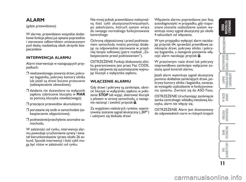FIAT FIORINO 2010  Instrukcja obsługi (in Polish) 11
BEZPIECZEŃSTWO
URUCHOMIENIE 
SILNIKA I JAZDA
LAMPKI 
SYGNALIZACYJNE 
I KOMUNIKATY
W RAZIE 
AWARII
OBSŁUGA 
SAMOCHODU 
DANE
TECHNICZNE
SPIS 
ALFABETYCZNY
DESKA 
ROZDZIELCZA 
I STEROWANIE
ALARM 
(g