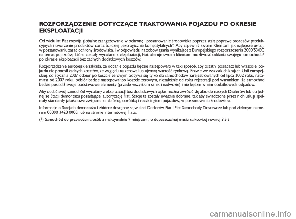 FIAT FIORINO 2015  Instrukcja obsługi (in Polish) ROZPORZĄDZENIE DOTYCZĄCE TRAKTOWANIA POJAZDU PO OKRESIE
EKSPLOATACJI
Od wie lu lat Fiat roz wi ja glo bal ne za an ga żo wa nie w ochro nę i po sza no wa nie śro do wi ska po przez stałą po pra