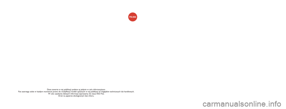 FIAT FIORINO 2015  Instrukcja obsługi (in Polish) Dane zawarte w tej publikacji podane sà jedynie w celu informacyjnym. 
Fiat zastrzega sobie w ka˝dym momencie prawo do modyfikacji modeli opisanych w tej publikacji ze wzgl´dów technicznych lub ha