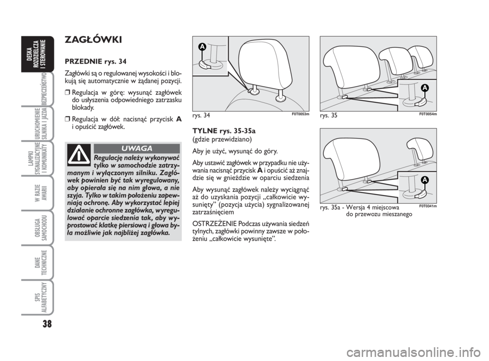 FIAT FIORINO 2015  Instrukcja obsługi (in Polish) 38
BEZPIECZEŃSTWO
URUCHOMIENIE 
SILNIKA I JAZDA
LAMPKI 
SYGNALIZACYJNE 
I KOMUNIKATY
W RAZIE 
AWARII
OBSŁUGA  
SAMOCHODU 
DANE 
TECHNICZNE
SPIS 
ALFABETYCZNY
DESKA 
ROZDZIELCZA 
I STEROWANIE
ZA GŁ�