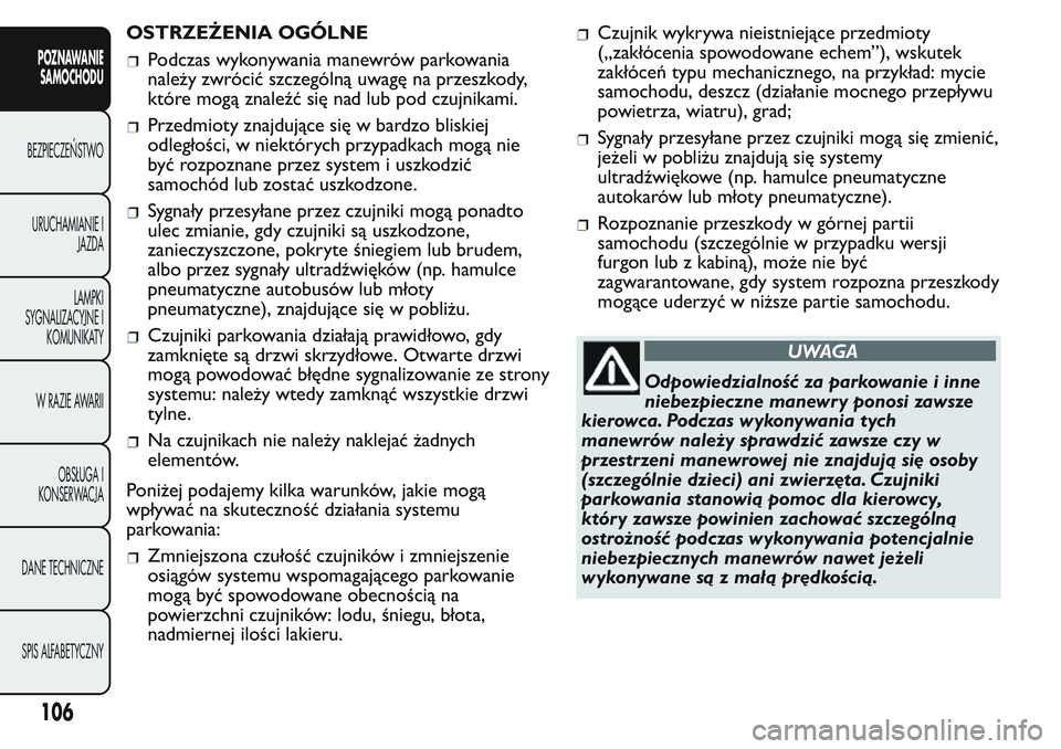 FIAT FIORINO 2017  Instrukcja obsługi (in Polish) OSTRZEŻENIA OGÓLNE
Podczas wykonywania manewrów parkowania
należy zwrócić szczególną uwagę na przeszkody,
które mogą znaleźć się nad lub pod czujnikami.
Przedmioty znajdujące się w bar