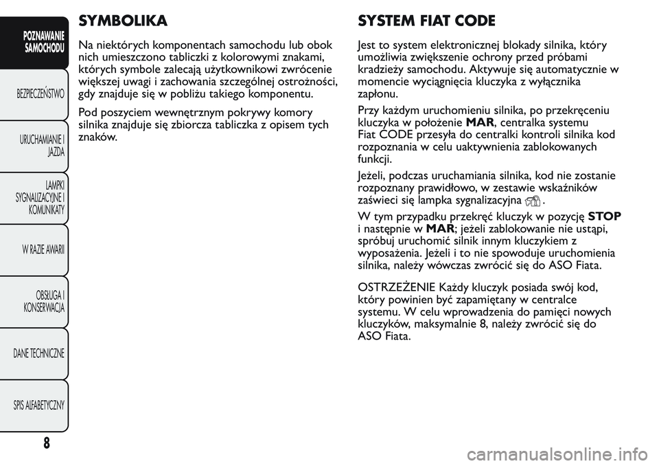 FIAT FIORINO 2017  Instrukcja obsługi (in Polish) SYMBOLIKA
Na niektórych komponentach samochodu lub obok
nich umieszczono tabliczki z kolorowymi znakami,
których symbole zalecają użytkownikowi zwrócenie
większej uwagi i zachowania szczególnej