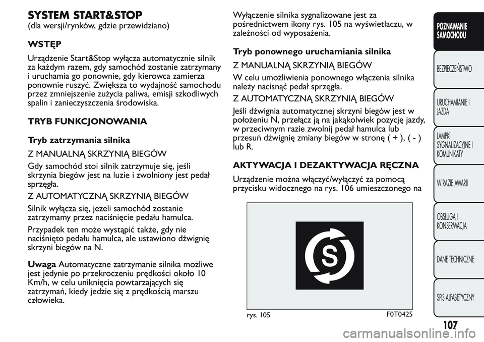 FIAT FIORINO 2017 Instrukcja obsługi (in Polish) SYSTEM START&STOP
(dla wersji/rynków, gdzie przewidziano)
WSTĘP
Urządzenie Start&Stop wyłącza automatycznie silnik
za każdym razem, gdy samochód zostanie zatrzymany
i uruchamia go ponownie, gdy FIAT FIORINO 2017 Instrukcja obsługi (in Polish) SYSTEM START&STOP
(dla wersji/rynków, gdzie przewidziano)
WSTĘP
Urządzenie Start&Stop wyłącza automatycznie silnik
za każdym razem, gdy samochód zostanie zatrzymany
i uruchamia go ponownie, gdy
