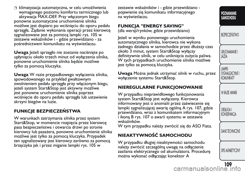 FIAT FIORINO 2017 Instrukcja obsługi (in Polish) klimatyzacja automatyczna, w celu umożliwienia
wymaganego poziomu komfortu termicznego lub
aktywacja MAX-DEF. Przy włączonym biegu
ponowne automatyczne uruchomienie silnika
możliwe jest dopiero po FIAT FIORINO 2017 Instrukcja obsługi (in Polish) klimatyzacja automatyczna, w celu umożliwienia
wymaganego poziomu komfortu termicznego lub
aktywacja MAX-DEF. Przy włączonym biegu
ponowne automatyczne uruchomienie silnika
możliwe jest dopiero po