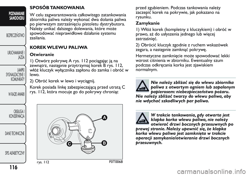FIAT FIORINO 2017 Instrukcja obsługi (in Polish) SPOSÓB TANKOWANIA
W celu zagwarantowania całkowitego zatankowania
zbiornika paliwa należy wykonać dwa dolania paliwa
po pierwszym zatrzaśnięciu pistoletu dystrybutora.
Należy unikać dalszego d FIAT FIORINO 2017 Instrukcja obsługi (in Polish) SPOSÓB TANKOWANIA
W celu zagwarantowania całkowitego zatankowania
zbiornika paliwa należy wykonać dwa dolania paliwa
po pierwszym zatrzaśnięciu pistoletu dystrybutora.
Należy unikać dalszego d