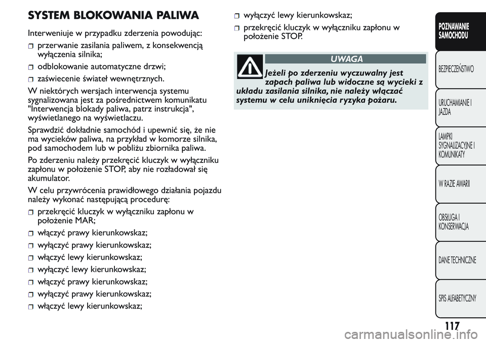 FIAT FIORINO 2017 Instrukcja obsługi (in Polish) SYSTEM BLOKOWANIA PALIWA
Interweniuje w przypadku zderzenia powodując:
przerwanie zasilania paliwem, z konsekwencją
wyłączenia silnika;
odblokowanie automatyczne drzwi;
zaświecenie świateł wewn FIAT FIORINO 2017 Instrukcja obsługi (in Polish) SYSTEM BLOKOWANIA PALIWA
Interweniuje w przypadku zderzenia powodując:
przerwanie zasilania paliwem, z konsekwencją
wyłączenia silnika;
odblokowanie automatyczne drzwi;
zaświecenie świateł wewn