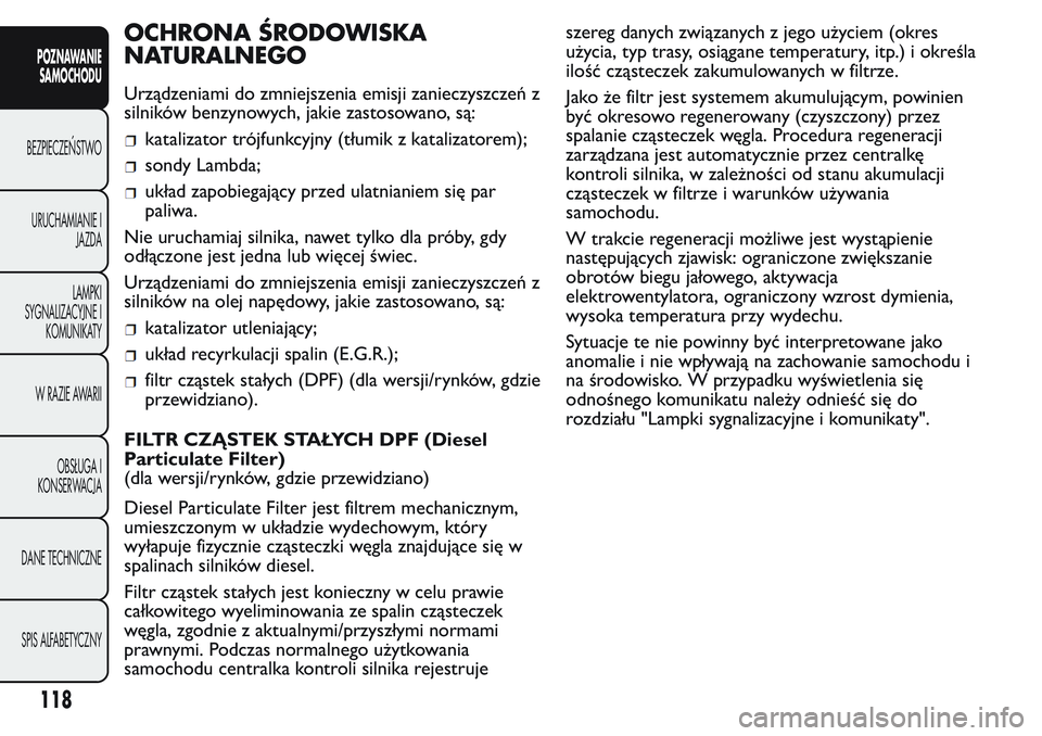 FIAT FIORINO 2017 Instrukcja obsługi (in Polish) OCHRONA ŚRODOWISKA
NATURALNEGO
Urządzeniami do zmniejszenia emisji zanieczyszczeń z
silników benzynowych, jakie zastosowano, są:
katalizator trójfunkcyjny (tłumik z katalizatorem);
sondy Lambda FIAT FIORINO 2017 Instrukcja obsługi (in Polish) OCHRONA ŚRODOWISKA
NATURALNEGO
Urządzeniami do zmniejszenia emisji zanieczyszczeń z
silników benzynowych, jakie zastosowano, są:
katalizator trójfunkcyjny (tłumik z katalizatorem);
sondy Lambda