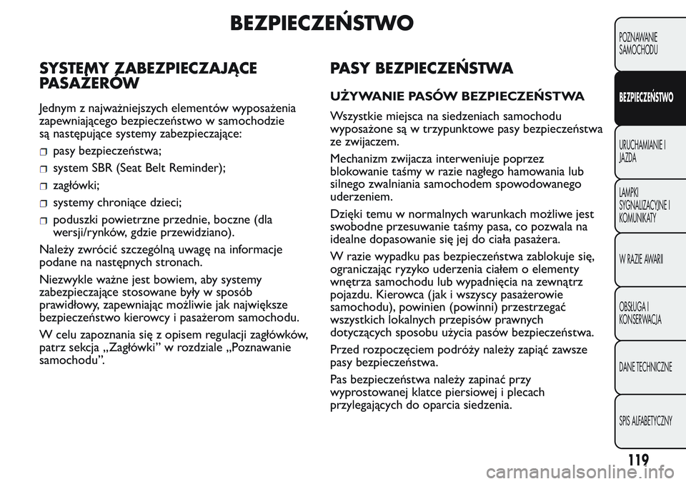 FIAT FIORINO 2017 Instrukcja obsługi (in Polish) BEZPIECZEŃSTWO
SYSTEMY ZABEZPIECZAJĄCE
PASAŻERÓW
Jednym z najważniejszych elementów wyposażenia
zapewniającego bezpieczeństwo w samochodzie
są następujące systemy zabezpieczające:
pasy be FIAT FIORINO 2017 Instrukcja obsługi (in Polish) BEZPIECZEŃSTWO
SYSTEMY ZABEZPIECZAJĄCE
PASAŻERÓW
Jednym z najważniejszych elementów wyposażenia
zapewniającego bezpieczeństwo w samochodzie
są następujące systemy zabezpieczające:
pasy be