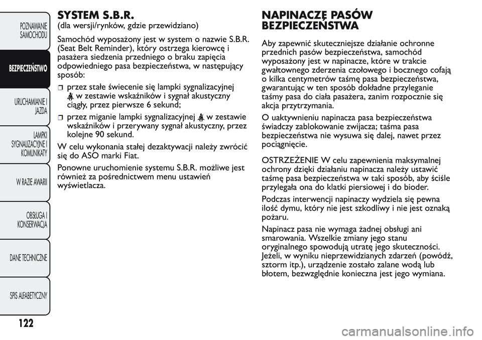 FIAT FIORINO 2017 Instrukcja obsługi (in Polish) SYSTEM S.B.R.
(dla wersji/rynków, gdzie przewidziano)
Samochód wyposażony jest w system o nazwie S.B.R.
(Seat Belt Reminder), który ostrzega kierowcę i
pasażera siedzenia przedniego o braku zapi FIAT FIORINO 2017 Instrukcja obsługi (in Polish) SYSTEM S.B.R.
(dla wersji/rynków, gdzie przewidziano)
Samochód wyposażony jest w system o nazwie S.B.R.
(Seat Belt Reminder), który ostrzega kierowcę i
pasażera siedzenia przedniego o braku zapi
