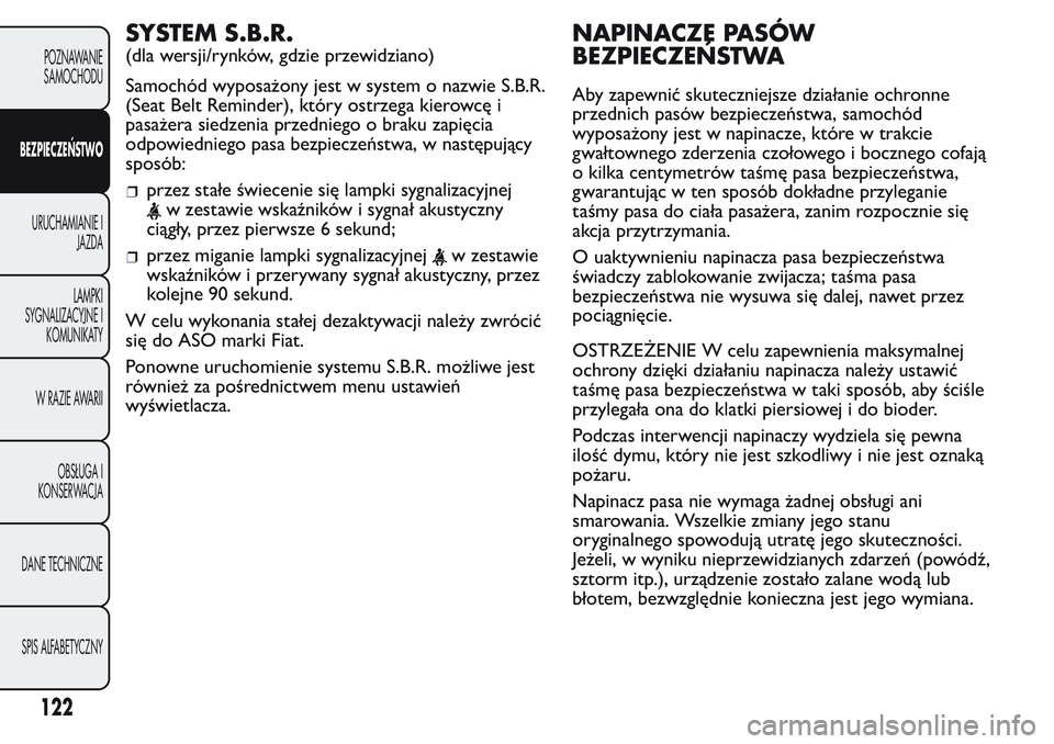 FIAT FIORINO 2017  Instrukcja obsługi (in Polish) SYSTEM S.B.R.
(dla wersji/rynków, gdzie przewidziano)
Samochód wyposażony jest w system o nazwie S.B.R.
(Seat Belt Reminder), który ostrzega kierowcę i
pasażera siedzenia przedniego o braku zapi