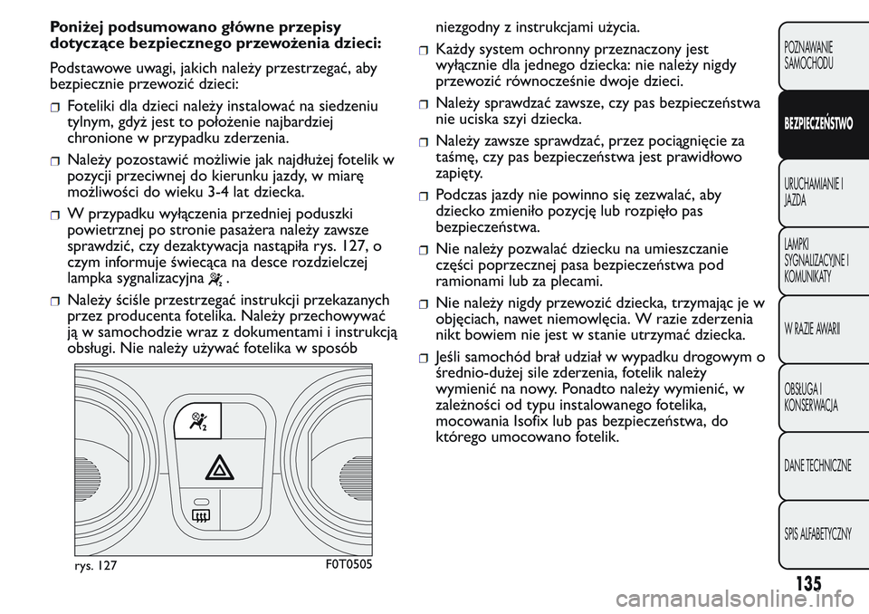 FIAT FIORINO 2017 Instrukcja obsługi (in Polish) Poniżej podsumowano główne przepisy
dotyczące bezpiecznego przewożenia dzieci:
Podstawoweuwagi, jakich należy przestrzegać, aby
bezpiecznie przewozić dzieci:
Foteliki dla dzieci należy instal FIAT FIORINO 2017 Instrukcja obsługi (in Polish) Poniżej podsumowano główne przepisy
dotyczące bezpiecznego przewożenia dzieci:
Podstawoweuwagi, jakich należy przestrzegać, aby
bezpiecznie przewozić dzieci:
Foteliki dla dzieci należy instal