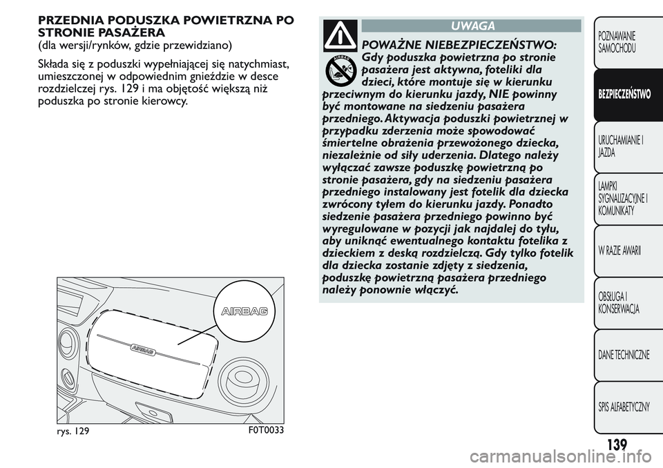 FIAT FIORINO 2017 Instrukcja obsługi (in Polish) PRZEDNIA PODUSZKA POWIETRZNA PO
STRONIE PASAŻERA
(dla wersji/rynków, gdzie przewidziano)
Składa się z poduszki wypełniającej się natychmiast,
umieszczonej w odpowiednim gnieździe w desce
rozdz FIAT FIORINO 2017 Instrukcja obsługi (in Polish) PRZEDNIA PODUSZKA POWIETRZNA PO
STRONIE PASAŻERA
(dla wersji/rynków, gdzie przewidziano)
Składa się z poduszki wypełniającej się natychmiast,
umieszczonej w odpowiednim gnieździe w desce
rozdz