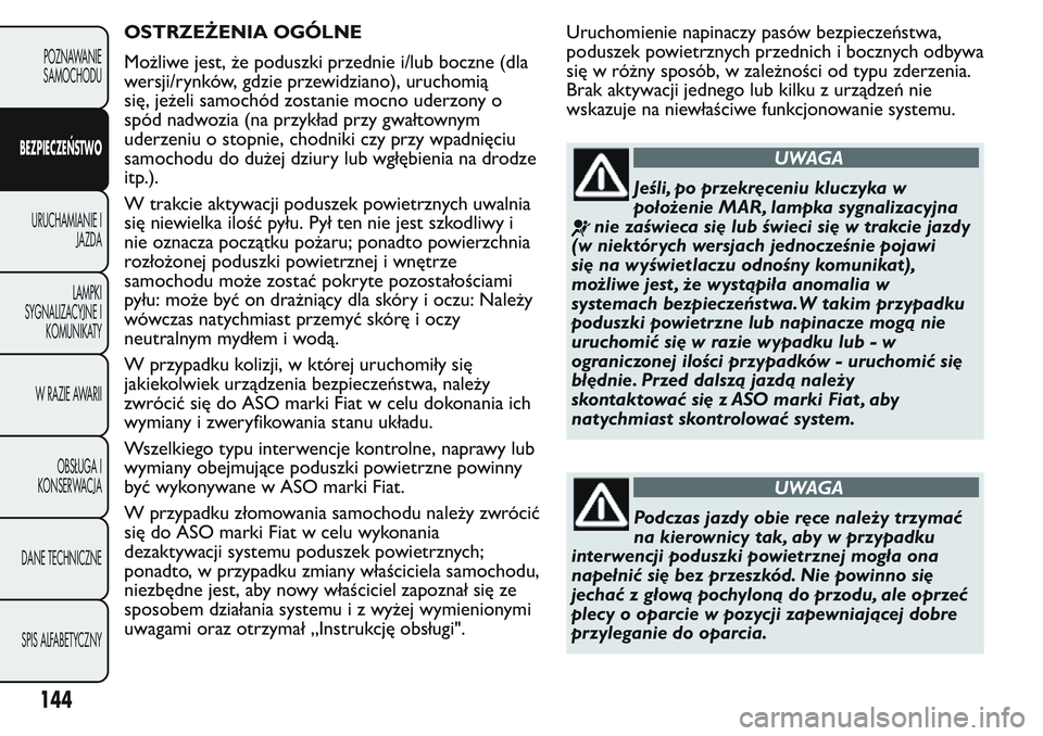 FIAT FIORINO 2017 Instrukcja obsługi (in Polish) OSTRZEŻENIA OGÓLNE
Możliwe jest, że poduszki przednie i/lub boczne (dla
wersji/rynków, gdzie przewidziano), uruchomią
się, jeżeli samochód zostanie mocno uderzony o
spód nadwozia (na przykł FIAT FIORINO 2017 Instrukcja obsługi (in Polish) OSTRZEŻENIA OGÓLNE
Możliwe jest, że poduszki przednie i/lub boczne (dla
wersji/rynków, gdzie przewidziano), uruchomią
się, jeżeli samochód zostanie mocno uderzony o
spód nadwozia (na przykł