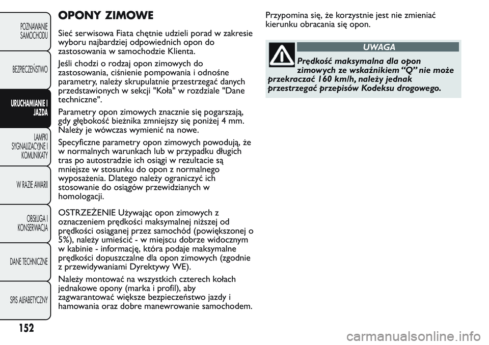 FIAT FIORINO 2017 Instrukcja obsługi (in Polish) OPONY ZIMOWE
Sieć serwisowa Fiata chętnie udzieli porad w zakresie
wyboru najbardziej odpowiednich opon do
zastosowania w samochodzie Klienta.
Jeśli chodzi o rodzaj opon zimowych do
zastosowania, c FIAT FIORINO 2017 Instrukcja obsługi (in Polish) OPONY ZIMOWE
Sieć serwisowa Fiata chętnie udzieli porad w zakresie
wyboru najbardziej odpowiednich opon do
zastosowania w samochodzie Klienta.
Jeśli chodzi o rodzaj opon zimowych do
zastosowania, c