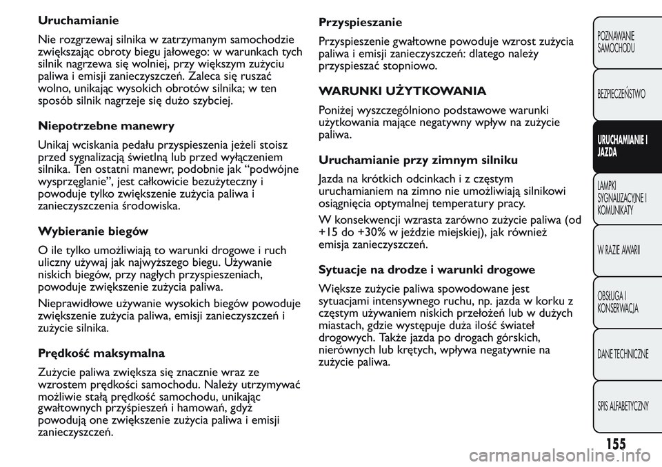 FIAT FIORINO 2017 Instrukcja obsługi (in Polish) Uruchamianie
Nie rozgrzewaj silnika w zatrzymanym samochodzie
zwiększając obroty biegu jałowego: w warunkach tych
silnik nagrzewa się wolniej, przy większym zużyciu
paliwa i emisji zanieczyszcze FIAT FIORINO 2017 Instrukcja obsługi (in Polish) Uruchamianie
Nie rozgrzewaj silnika w zatrzymanym samochodzie
zwiększając obroty biegu jałowego: w warunkach tych
silnik nagrzewa się wolniej, przy większym zużyciu
paliwa i emisji zanieczyszcze