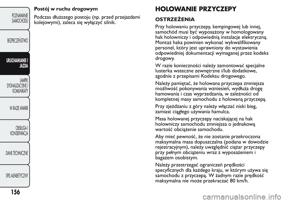 FIAT FIORINO 2017 Instrukcja obsługi (in Polish) Postój w ruchu drogowym
Podczas dłuższego postoju (np. przed przejazdami
kolejowymi), zaleca się wyłączyć silnik.HOLOWANIE PRZYCZEPY
OSTRZEŻENIA
Przy holowaniu przyczepy, kempingowej lub innej FIAT FIORINO 2017 Instrukcja obsługi (in Polish) Postój w ruchu drogowym
Podczas dłuższego postoju (np. przed przejazdami
kolejowymi), zaleca się wyłączyć silnik.HOLOWANIE PRZYCZEPY
OSTRZEŻENIA
Przy holowaniu przyczepy, kempingowej lub innej