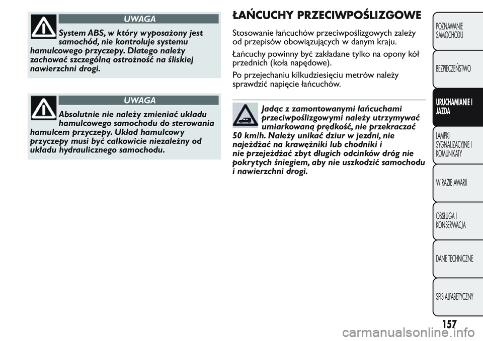 FIAT FIORINO 2017 Instrukcja obsługi (in Polish) UWAGA
System ABS, w któr y wyposażony jest
samochód, nie kontroluje systemu
hamulcowego przyczepy.Dlatego należy
zachować szczególną ostrożność na śliskiej
nawierzchni drogi.
UWAGA
Absolutn FIAT FIORINO 2017 Instrukcja obsługi (in Polish) UWAGA
System ABS, w któr y wyposażony jest
samochód, nie kontroluje systemu
hamulcowego przyczepy.Dlatego należy
zachować szczególną ostrożność na śliskiej
nawierzchni drogi.
UWAGA
Absolutn