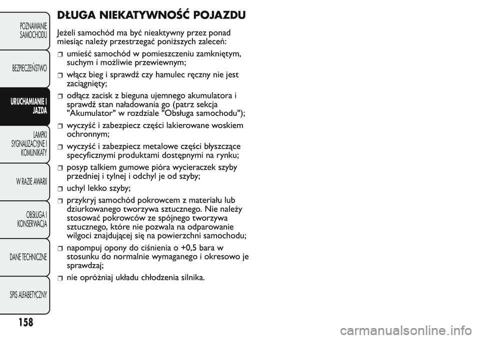 FIAT FIORINO 2017 Instrukcja obsługi (in Polish) DŁUGA NIEKATYWNOŚĆ POJAZDU
Jeżeli samochód ma być nieaktywny przez ponad
miesiąc należy przestrzegać poniższych zaleceń:
umieść samochód w pomieszczeniu zamkniętym,
suchym i możliwie p FIAT FIORINO 2017 Instrukcja obsługi (in Polish) DŁUGA NIEKATYWNOŚĆ POJAZDU
Jeżeli samochód ma być nieaktywny przez ponad
miesiąc należy przestrzegać poniższych zaleceń:
umieść samochód w pomieszczeniu zamkniętym,
suchym i możliwie p