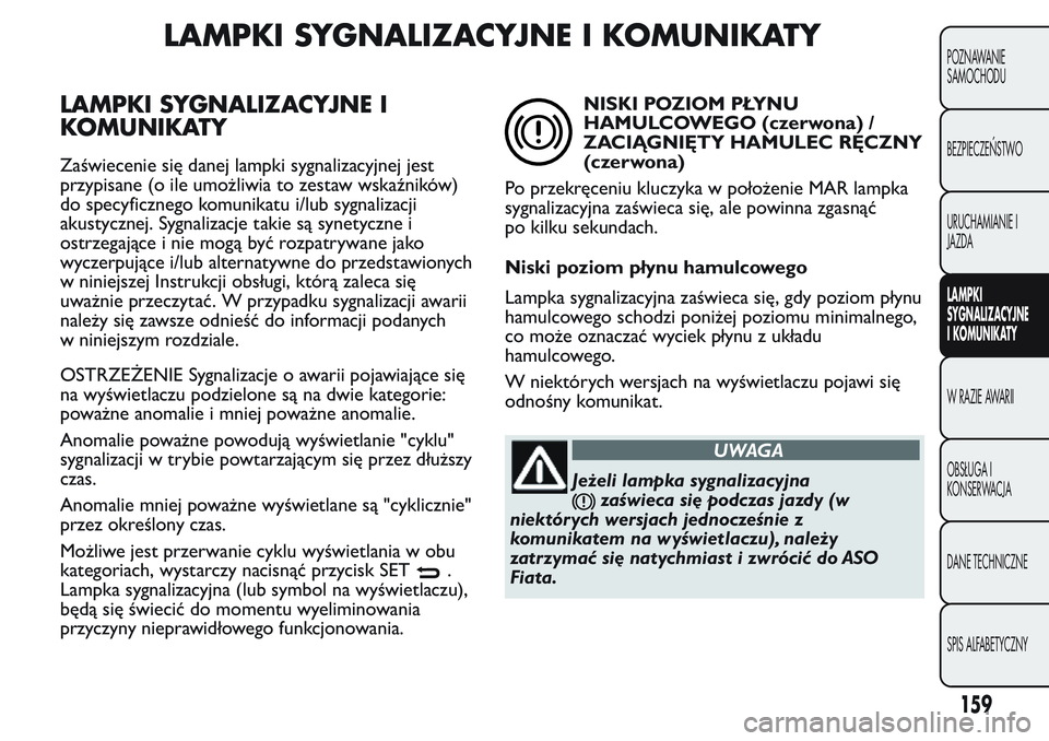 FIAT FIORINO 2017 Instrukcja obsługi (in Polish) LAMPKI SYGNALIZACYJNE I KOMUNIKATY
LAMPKI SYGNALIZACYJNE I
KOMUNIKATY
Zaświecenie się danej lampki sygnalizacyjnej jest
przypisane (o ile umożliwia to zestaw wskaźników)
do specyficznego komunika FIAT FIORINO 2017 Instrukcja obsługi (in Polish) LAMPKI SYGNALIZACYJNE I KOMUNIKATY
LAMPKI SYGNALIZACYJNE I
KOMUNIKATY
Zaświecenie się danej lampki sygnalizacyjnej jest
przypisane (o ile umożliwia to zestaw wskaźników)
do specyficznego komunika