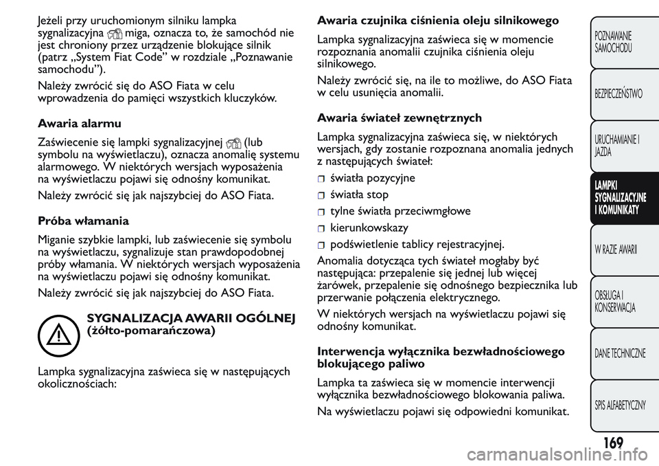 FIAT FIORINO 2017 Instrukcja obsługi (in Polish) Jeżeli przy uruchomionym silniku lampka
sygnalizacyjna
miga, oznacza to, że samochód nie
jest chroniony przez urządzenie blokujące silnik
(patrz „System Fiat Code” w rozdziale „Poznawanie
s FIAT FIORINO 2017 Instrukcja obsługi (in Polish) Jeżeli przy uruchomionym silniku lampka
sygnalizacyjna
miga, oznacza to, że samochód nie
jest chroniony przez urządzenie blokujące silnik
(patrz „System Fiat Code” w rozdziale „Poznawanie
s