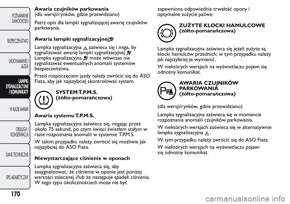 FIAT FIORINO 2017 Instrukcja obsługi (in Polish) Awaria czujników parkowania
(dla wersji/rynków, gdzie przewidziano)
Patrz opis dla lampki sygnalizującej awarię czujników
parkowania.
Awaria lampki sygnalizacyjnej
Lampka sygnalizacyjnazaświeca FIAT FIORINO 2017 Instrukcja obsługi (in Polish) Awaria czujników parkowania
(dla wersji/rynków, gdzie przewidziano)
Patrz opis dla lampki sygnalizującej awarię czujników
parkowania.
Awaria lampki sygnalizacyjnej
Lampka sygnalizacyjnazaświeca