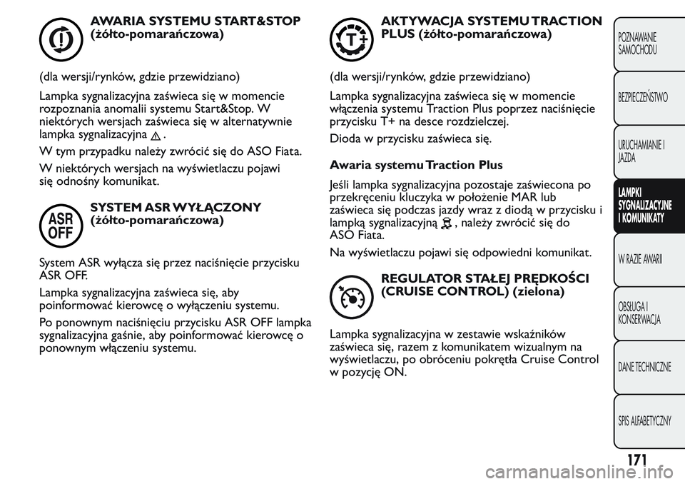 FIAT FIORINO 2017 Instrukcja obsługi (in Polish) AWARIA SYSTEMU START&STOP
(żółto-pomarańczowa)
(dla wersji/rynków, gdzie przewidziano)
Lampka sygnalizacyjna zaświeca się w momencie
rozpoznania anomalii systemu Start&Stop. W
niektórych wersj FIAT FIORINO 2017 Instrukcja obsługi (in Polish) AWARIA SYSTEMU START&STOP
(żółto-pomarańczowa)
(dla wersji/rynków, gdzie przewidziano)
Lampka sygnalizacyjna zaświeca się w momencie
rozpoznania anomalii systemu Start&Stop. W
niektórych wersj