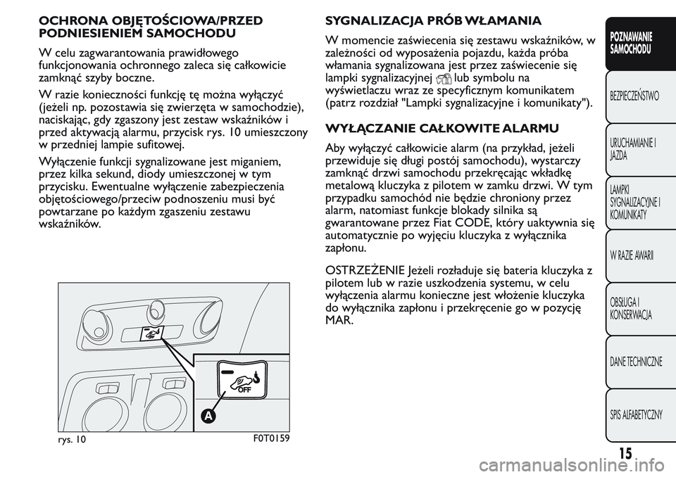 FIAT FIORINO 2017  Instrukcja obsługi (in Polish) OCHRONA OBJĘTOŚCIOWA/PRZED
PODNIESIENIEM SAMOCHODU
W celu zagwarantowania prawidłowego
funkcjonowania ochronnego zaleca się całkowicie
zamknąć szyby boczne.
W razie konieczności funkcję tę m