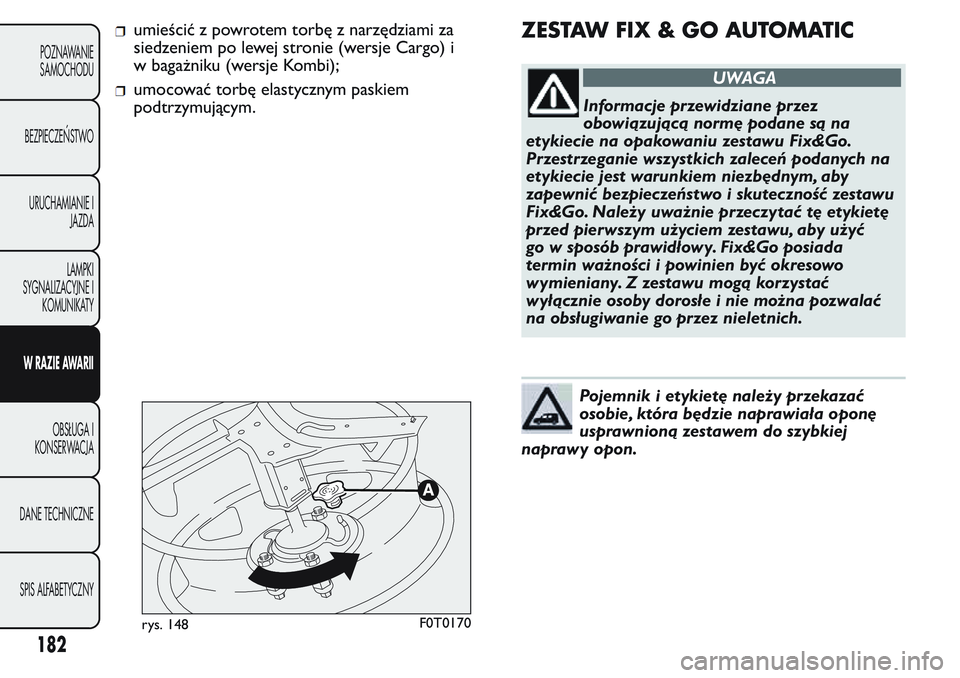FIAT FIORINO 2017 Instrukcja obsługi (in Polish) umieścić z powrotem torbę z narzędziami za
siedzeniem po lewej stronie (wersje Cargo) i
w bagażniku (wersje Kombi);
umocować torbę elastycznym paskiem
podtrzymującym.
ZESTAW FIX & GO AUTOMATIC FIAT FIORINO 2017 Instrukcja obsługi (in Polish) umieścić z powrotem torbę z narzędziami za
siedzeniem po lewej stronie (wersje Cargo) i
w bagażniku (wersje Kombi);
umocować torbę elastycznym paskiem
podtrzymującym.
ZESTAW FIX & GO AUTOMATIC
