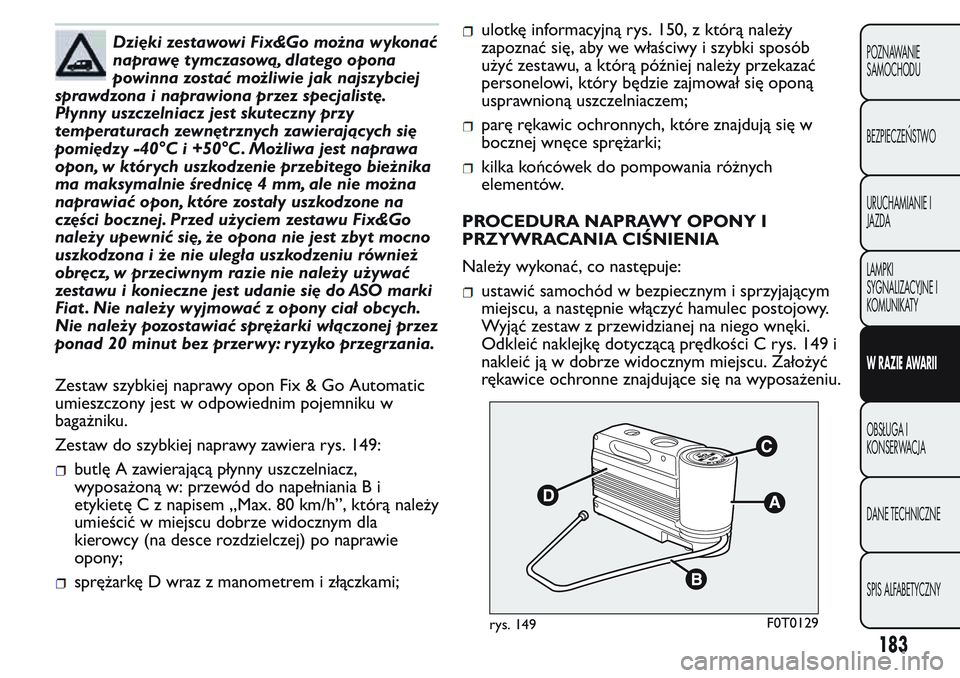 FIAT FIORINO 2017 Instrukcja obsługi (in Polish) Dzięki zestawowi Fix&Go można wykonać
naprawę tymczasową, dlatego opona
powinna zostać możliwie jak najszybciej
sprawdzona i naprawiona przez specjalistę.
Płynny uszczelniacz jest skuteczny p FIAT FIORINO 2017 Instrukcja obsługi (in Polish) Dzięki zestawowi Fix&Go można wykonać
naprawę tymczasową, dlatego opona
powinna zostać możliwie jak najszybciej
sprawdzona i naprawiona przez specjalistę.
Płynny uszczelniacz jest skuteczny p