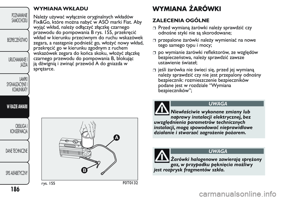 FIAT FIORINO 2017 Instrukcja obsługi (in Polish) WYMIANA WKŁADU
Należy używać wyłącznie oryginalnych wkładów
Fix&Go, które można nabyć w ASO marki Fiat. Aby
wyjąć wkład, należy odłączyć złączkę czarnego
przewodu do pompowania B FIAT FIORINO 2017 Instrukcja obsługi (in Polish) WYMIANA WKŁADU
Należy używać wyłącznie oryginalnych wkładów
Fix&Go, które można nabyć w ASO marki Fiat. Aby
wyjąć wkład, należy odłączyć złączkę czarnego
przewodu do pompowania B