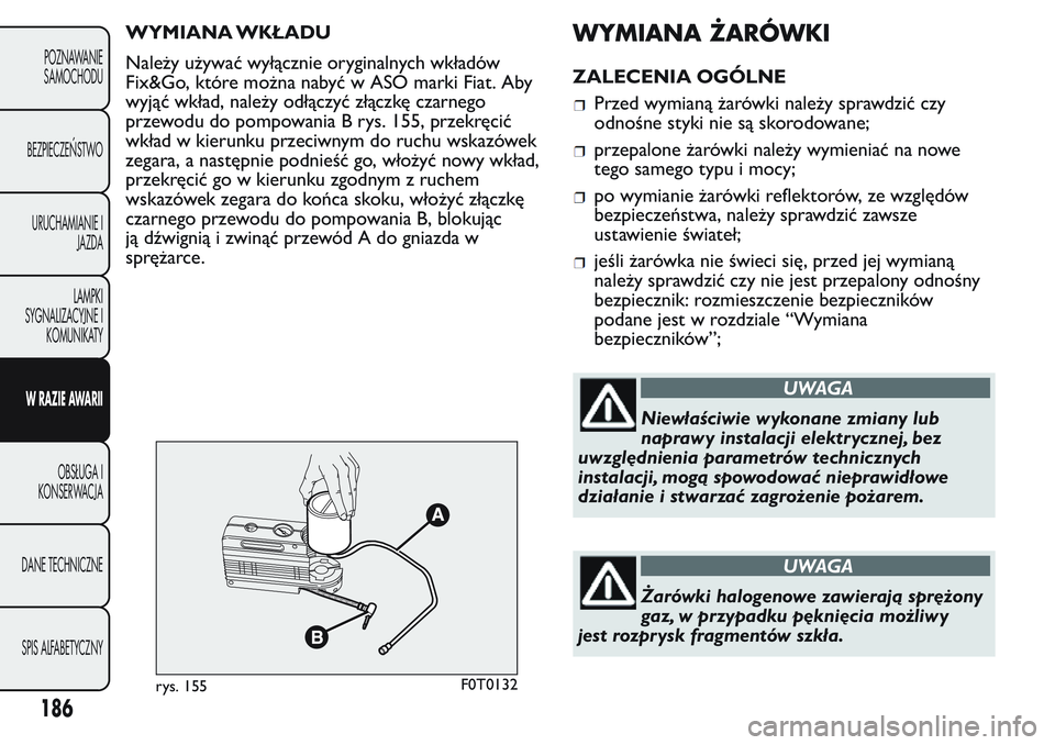 FIAT FIORINO 2017  Instrukcja obsługi (in Polish) WYMIANA WKŁADU
Należy używać wyłącznie oryginalnych wkładów
Fix&Go, które można nabyć w ASO marki Fiat. Aby
wyjąć wkład, należy odłączyć złączkę czarnego
przewodu do pompowania B 