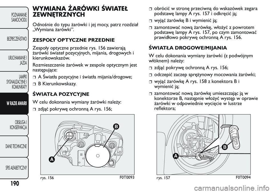 FIAT FIORINO 2017  Instrukcja obsługi (in Polish) WYMIANA ŻARÓWKI ŚWIATEŁ
ZEWNĘTRZNYCH
Odnośnie do typu żarówki i jej mocy, patrz rozdział
„Wymiana żarówki”.
ZESPOŁY OPTYCZNE PRZEDNIE
Zespoły optyczne przednie rys. 156 zawierają
ża