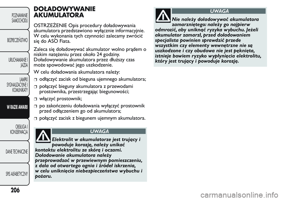 FIAT FIORINO 2017 Instrukcja obsługi (in Polish) DOŁADOWYWANIE
AKUMULATORA
OSTRZEŻENIE Opis procedury doładowywania
akumulatora przedstawiono wyłącznie informacyjnie.
W celu wykonania tych czynności zalecamy zwrócić
się do ASO Fiata.
Zaleca FIAT FIORINO 2017 Instrukcja obsługi (in Polish) DOŁADOWYWANIE
AKUMULATORA
OSTRZEŻENIE Opis procedury doładowywania
akumulatora przedstawiono wyłącznie informacyjnie.
W celu wykonania tych czynności zalecamy zwrócić
się do ASO Fiata.
Zaleca