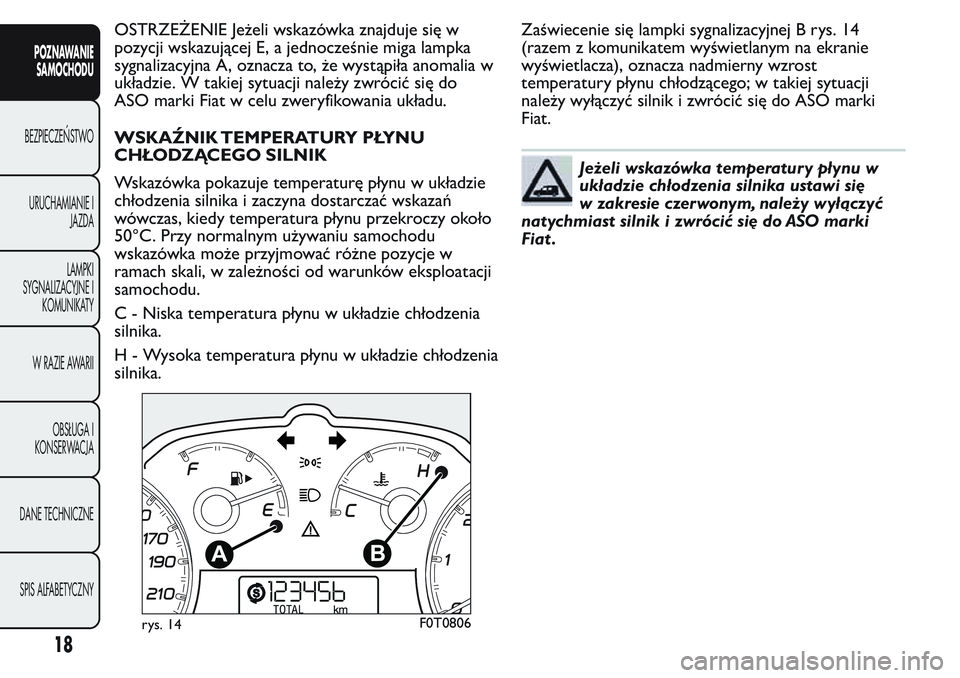 FIAT FIORINO 2017  Instrukcja obsługi (in Polish) OSTRZEŻENIE Jeżeli wskazówka znajduje się w
pozycji wskazującej E, a jednocześnie miga lampka
sygnalizacyjna A, oznacza to, że wystąpiła anomalia w
układzie. W takiej sytuacji należy zwróc