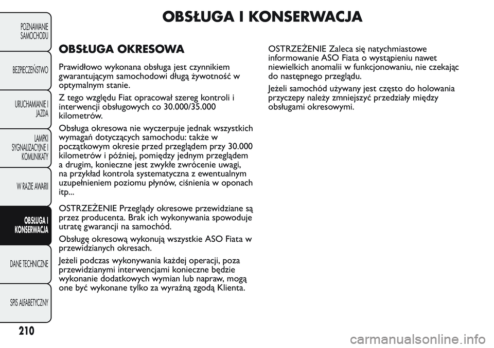 FIAT FIORINO 2017 Instrukcja obsługi (in Polish) OBSŁUGA I KONSERWACJA
OBSŁUGA OKRESOWA
Prawidłowo wykonana obsługa jest czynnikiem
gwarantującym samochodowi długą żywotność w
optymalnym stanie.
Z tego względu Fiat opracował szereg kontr FIAT FIORINO 2017 Instrukcja obsługi (in Polish) OBSŁUGA I KONSERWACJA
OBSŁUGA OKRESOWA
Prawidłowo wykonana obsługa jest czynnikiem
gwarantującym samochodowi długą żywotność w
optymalnym stanie.
Z tego względu Fiat opracował szereg kontr