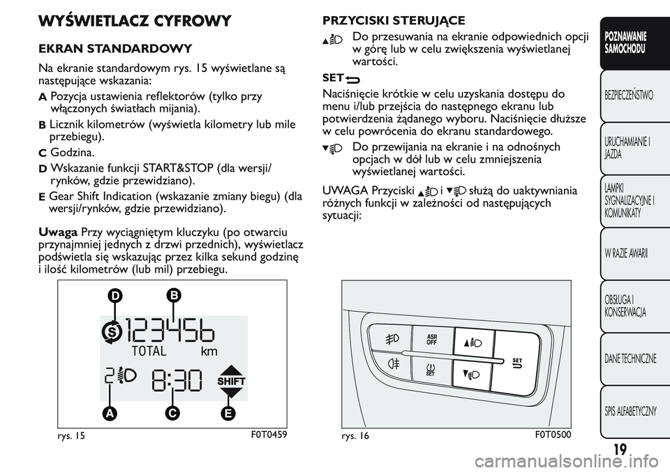 FIAT FIORINO 2017  Instrukcja obsługi (in Polish) WYŚWIETLACZ CYFROWY
EKRAN STANDARDOWY
Na ekranie standardowym rys. 15 wyświetlane są
następujące wskazania:
APozycja ustawienia reflektorów (tylko przy
włączonych światłach mijania).
BLiczni