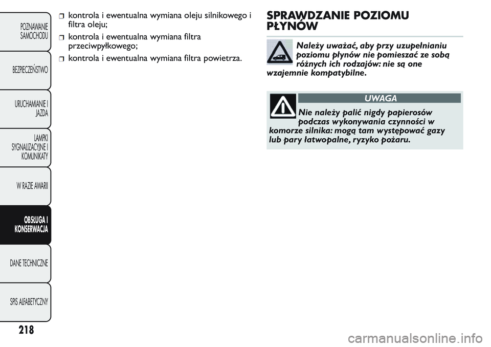 FIAT FIORINO 2017 Instrukcja obsługi (in Polish) kontrola i ewentualna wymiana oleju silnikowego i
filtra oleju;
kontrola i ewentualna wymiana filtra
przeciwpyłkowego;
kontrola i ewentualna wymiana filtra powietrza.
SPRAWDZANIE POZIOMU
PŁYNÓW
Nal FIAT FIORINO 2017 Instrukcja obsługi (in Polish) kontrola i ewentualna wymiana oleju silnikowego i
filtra oleju;
kontrola i ewentualna wymiana filtra
przeciwpyłkowego;
kontrola i ewentualna wymiana filtra powietrza.
SPRAWDZANIE POZIOMU
PŁYNÓW
Nal