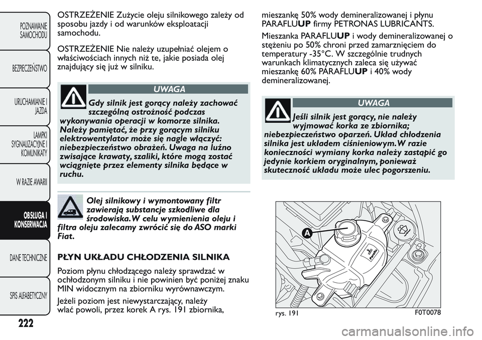 FIAT FIORINO 2017 Instrukcja obsługi (in Polish) OSTRZEŻENIE Zużycie oleju silnikowego zależy od
sposobu jazdy i od warunków eksploatacji
samochodu.
OSTRZEŻENIE Nie należy uzupełniać olejem o
właściwościach innych niż te, jakie posiada o FIAT FIORINO 2017 Instrukcja obsługi (in Polish) OSTRZEŻENIE Zużycie oleju silnikowego zależy od
sposobu jazdy i od warunków eksploatacji
samochodu.
OSTRZEŻENIE Nie należy uzupełniać olejem o
właściwościach innych niż te, jakie posiada o
