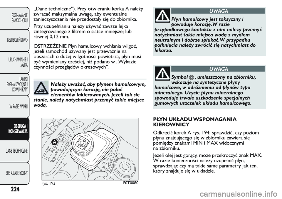 FIAT FIORINO 2017 Instrukcja obsługi (in Polish) „Dane techniczne”). Przy otwieraniu korka A należy
zwracać maksymalna uwagę, aby ewentualne
zanieczyszczenia nie przedostały się do zbiornika.
Przy uzupełnianiu należy używać zawsze lejka FIAT FIORINO 2017 Instrukcja obsługi (in Polish) „Dane techniczne”). Przy otwieraniu korka A należy
zwracać maksymalna uwagę, aby ewentualne
zanieczyszczenia nie przedostały się do zbiornika.
Przy uzupełnianiu należy używać zawsze lejka