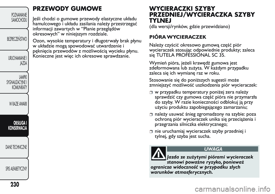 FIAT FIORINO 2017 Instrukcja obsługi (in Polish) PRZEWODY GUMOWE
Jeśli chodzi o gumowe przewody elastyczne układu
hamulcowego i układu zasilania należy przestrzegać
informacji zawartych w “Planie przeglądów
okresowych” w niniejszym rozdzi FIAT FIORINO 2017 Instrukcja obsługi (in Polish) PRZEWODY GUMOWE
Jeśli chodzi o gumowe przewody elastyczne układu
hamulcowego i układu zasilania należy przestrzegać
informacji zawartych w “Planie przeglądów
okresowych” w niniejszym rozdzi