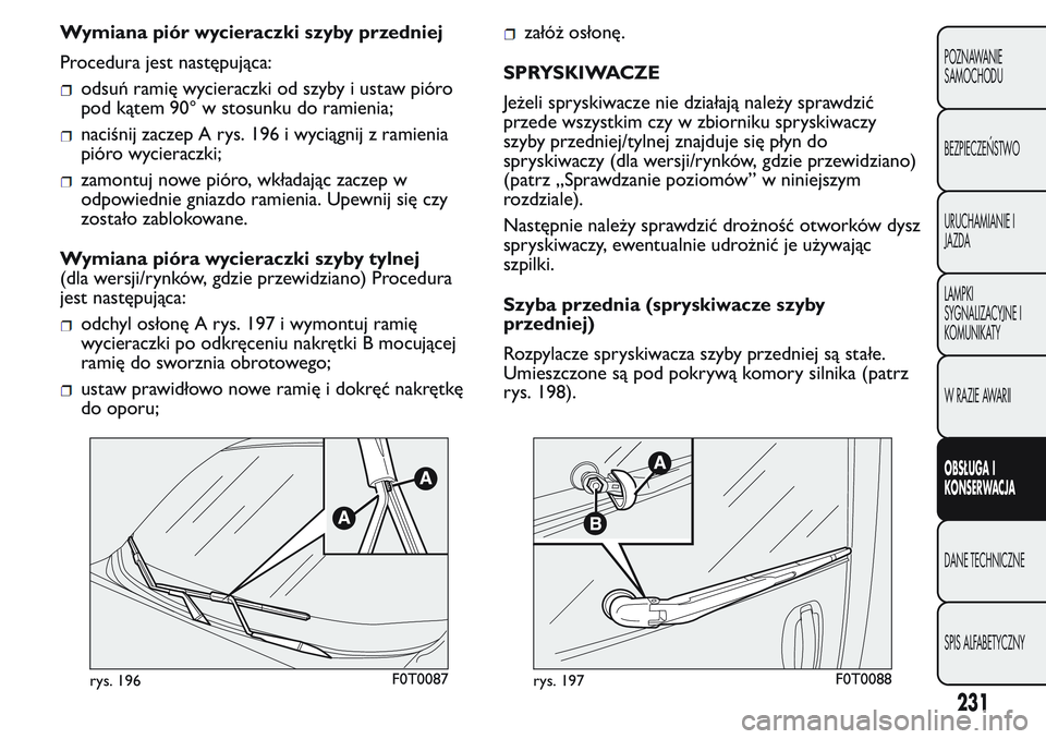 FIAT FIORINO 2017  Instrukcja obsługi (in Polish) Wymiana piór wycieraczki szyby przedniej
Procedura jest następująca:
odsuń ramię wycieraczki od szyby i ustaw pióro
pod kątem 90° w stosunku do ramienia;
naciśnij zaczep A rys. 196 i wyciągn