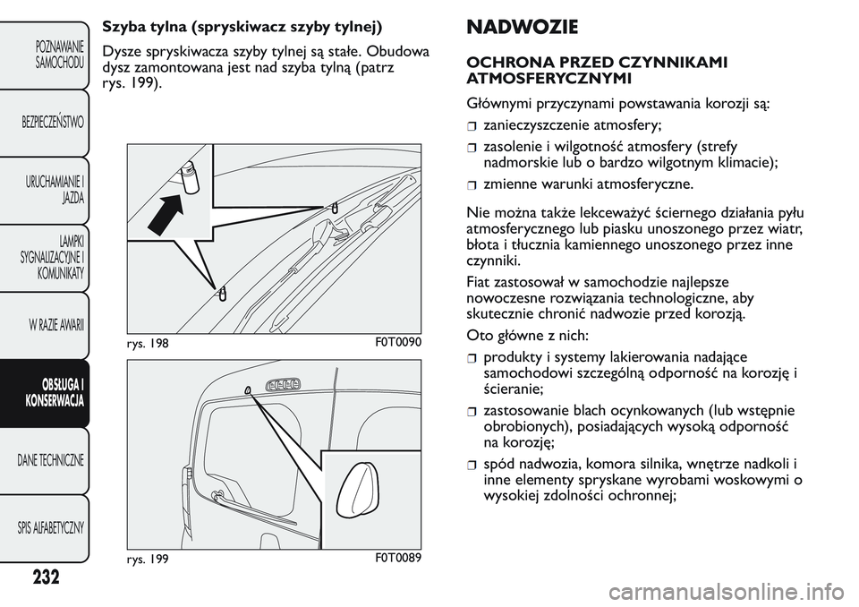 FIAT FIORINO 2017 Instrukcja obsługi (in Polish) Szyba tylna (spryskiwacz szyby tylnej)
Dysze spryskiwacza szyby tylnej są stałe. Obudowa
dysz zamontowana jest nad szyba tylną (patrz
rys. 199).NADWOZIE
OCHRONA PRZED CZYNNIKAMI
ATMOSFERYCZNYMI
Gł FIAT FIORINO 2017 Instrukcja obsługi (in Polish) Szyba tylna (spryskiwacz szyby tylnej)
Dysze spryskiwacza szyby tylnej są stałe. Obudowa
dysz zamontowana jest nad szyba tylną (patrz
rys. 199).NADWOZIE
OCHRONA PRZED CZYNNIKAMI
ATMOSFERYCZNYMI
Gł