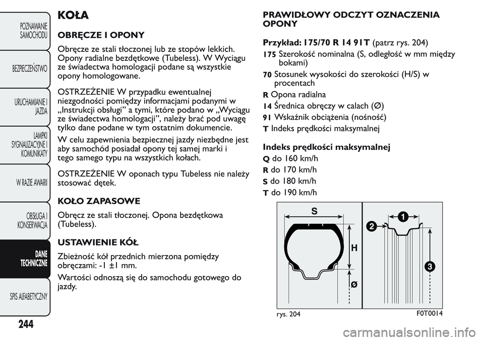 FIAT FIORINO 2017  Instrukcja obsługi (in Polish) KOŁA
OBRĘCZE I OPONY
Obręcze ze stali tłoczonej lub ze stopów lekkich.
Opony radialne bezdętkowe (Tubeless). W Wyciągu
ze świadectwa homologacji podane są wszystkie
opony homologowane.
OSTRZE