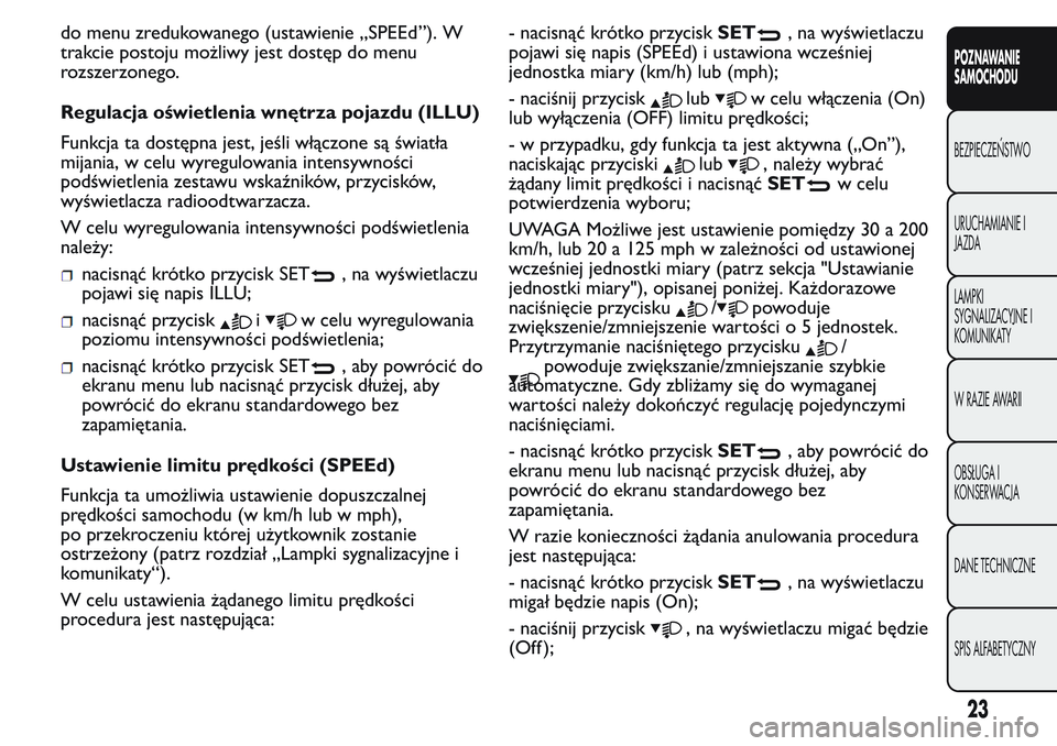 FIAT FIORINO 2017  Instrukcja obsługi (in Polish) do menu zredukowanego (ustawienie „SPEEd”). W
trakcie postoju możliwy jest dostęp do menu
rozszerzonego.
Regulacja oświetlenia wnętrza pojazdu (ILLU)
Funkcja ta dostępna jest, jeśli włączo