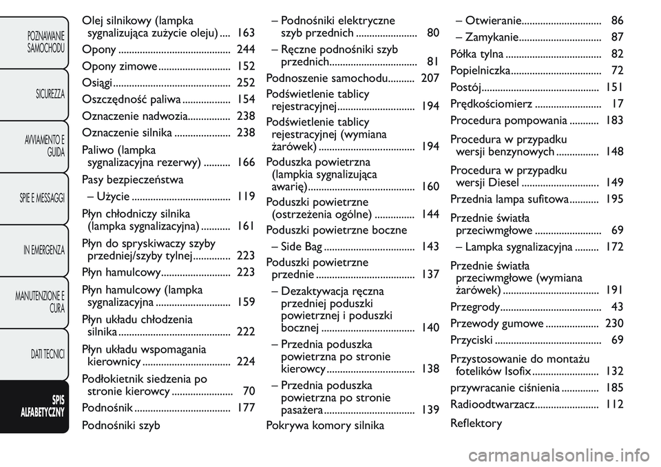 FIAT FIORINO 2017  Instrukcja obsługi (in Polish) Olej silnikowy (lampka
sygnalizująca zużycie oleju) .... 163
Opony .......................................... 244
Opony zimowe ........................... 152
Osiągi ...............................